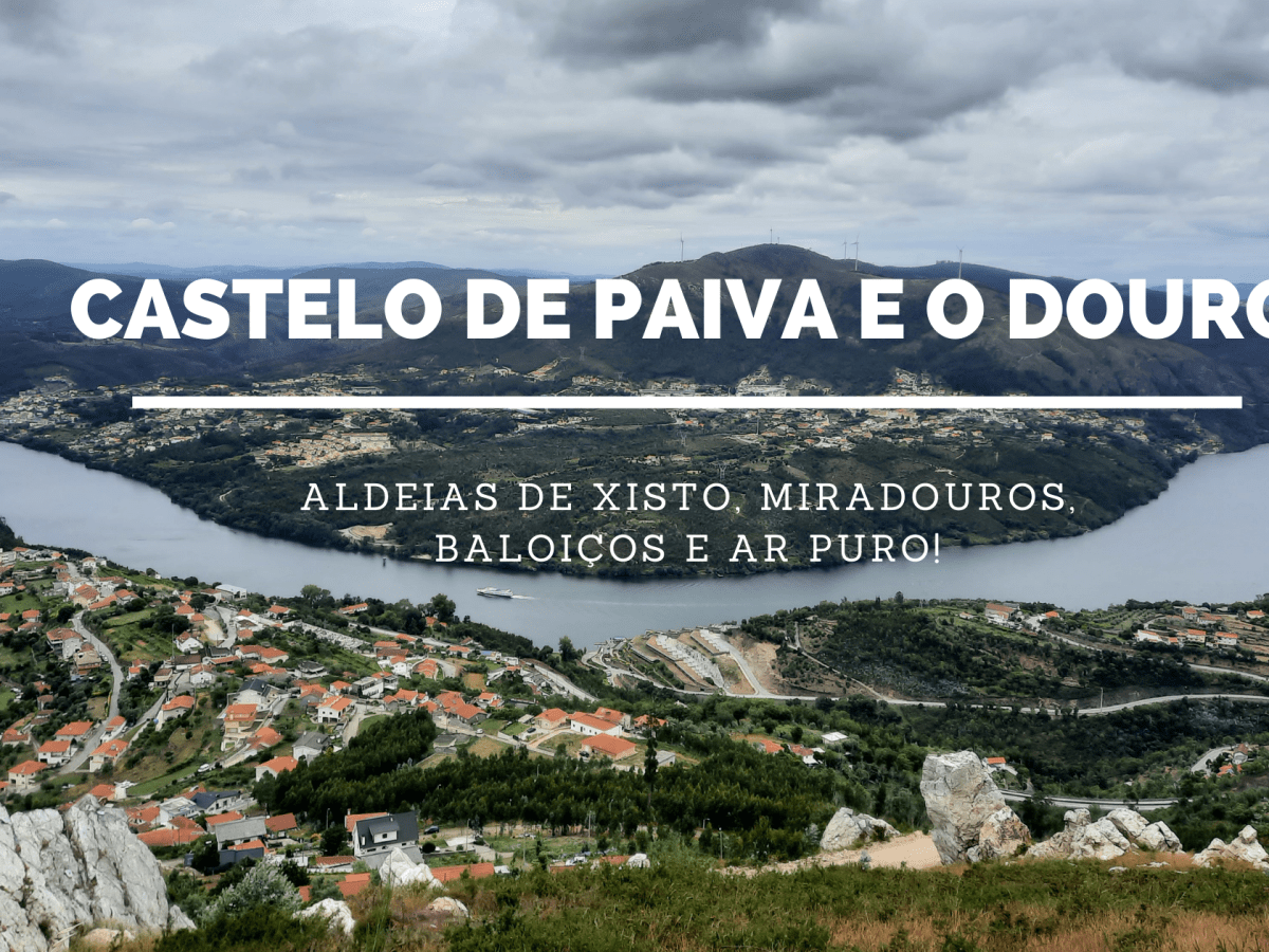 CASTELO DE PAIVA e o DOURO: aldeias de xisto, miradouros, baloiços e ar puro!