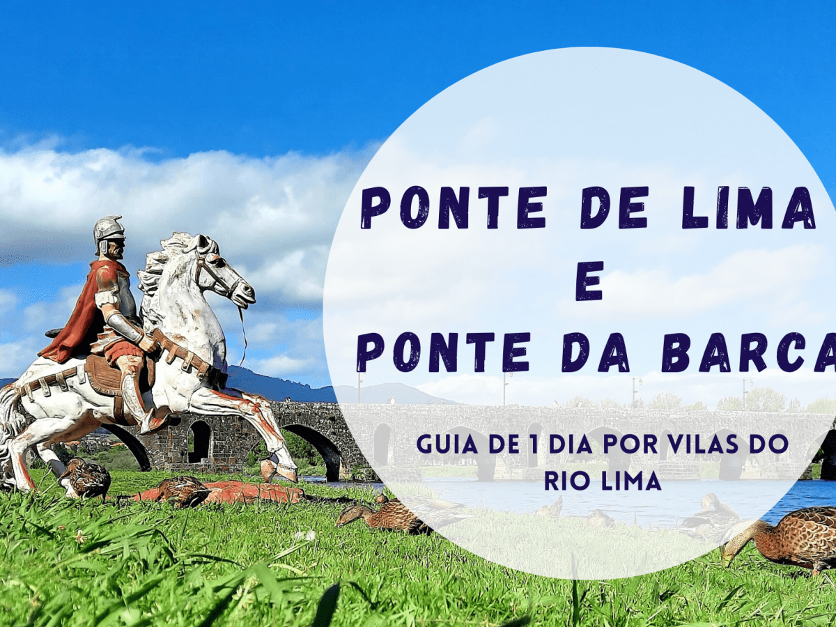 PONTE DA BARCA e PONTE DE LIMA: guia de 1 dia por duas vilas onde o Rio Lima é a estrela num cenário digno de visita!